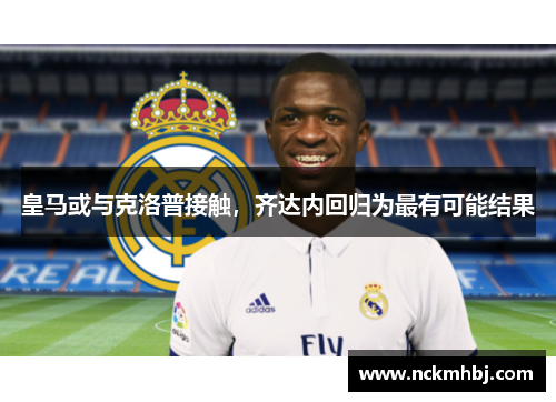 皇马或与克洛普接触，齐达内回归为最有可能结果